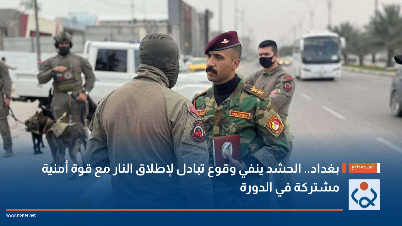 بغداد.. الحشد ينفي وقوع تبادل لإطلاق النار مع قوة أمنية مشتركة في الدورة