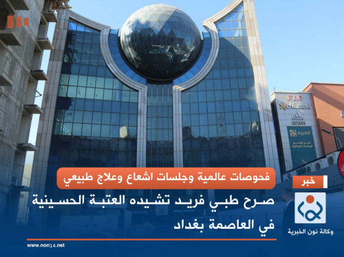 فحوصات عالمية وجلسات اشعاع وعلاج طبيعي... صرح طبي فريد تشيده العتبة الحسينية في وسط العاصمة بغداد(مصور)